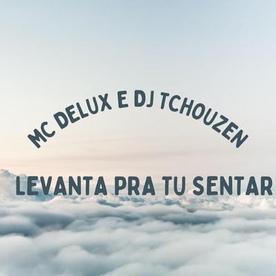 Levanta pra Tu Sentar By Mc Delux's cover