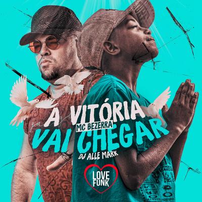 A Vitória Vai Chegar By MC Bezerra, DJ Alle Mark's cover