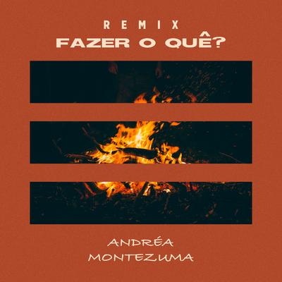 Fazer O Quê? (Remix) By Andréa Montezuma's cover