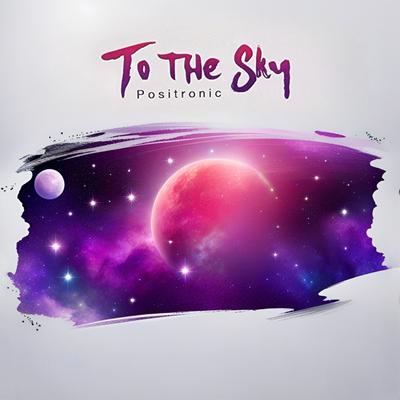 To the Sky By Positronic's cover