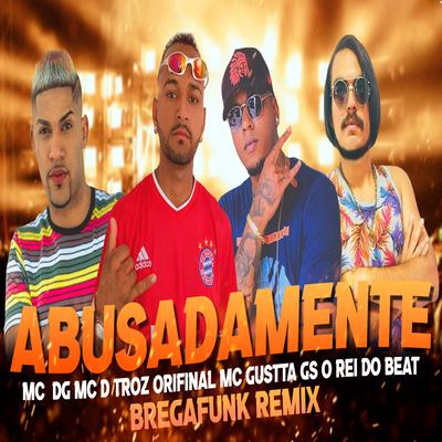 Abusadamente (Bregafunk Remix) By GS O Rei do Beat, MC Dtroz Original, MC Gustta's cover