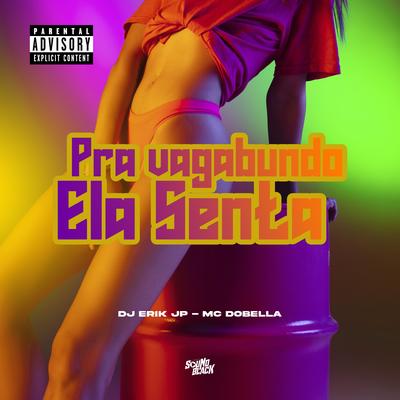 Pra Vagabundo Ela Senta By DJ Erik JP, Mc Dobella's cover