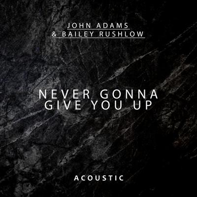 Never Gonna Give You Up (Acoustic) By Bailey Rushlow, John Adams's cover