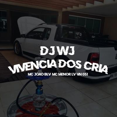 Vivência dos Cria (feat. DJ WJ) (feat. DJ WJ) By Mc joão BLV, MC Menor LV, VN 031, DJ WJ's cover