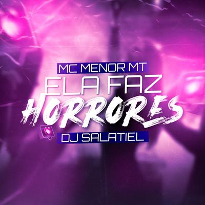 Ela Faz Horrores By DJ Salatiel, MC Menor MT's cover