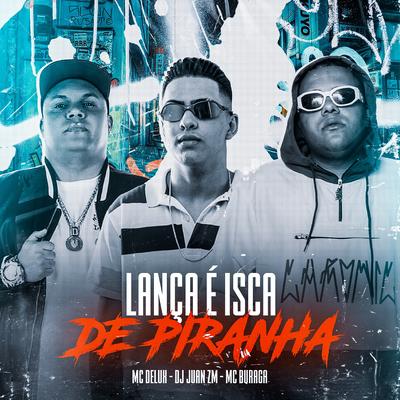 Lança É Isca de Piranha (feat. MC Buraga & Mc Delux) (feat. MC Buraga & Mc Delux) By DJ Juan ZM, MC Buraga, Mc Delux's cover