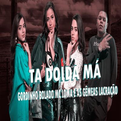 Ta Doida Má (feat. MC Loma e As Gêmeas Lacração) By Gordinho Bolado, MC Loma e As Gêmeas Lacração's cover