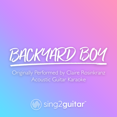 Backyard Boy (Originally Performed by Claire Rosinkranz) (Acoustic Guitar Karaoke)'s cover