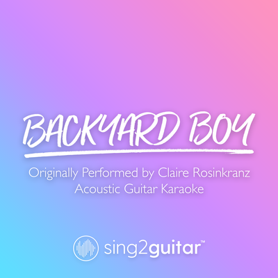 Backyard Boy (Originally Performed by Claire Rosinkranz) (Acoustic Guitar Karaoke) By Sing2Guitar's cover