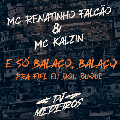 É Só Balaço Balaço - Pra Fiel Eu Dou Buquê By DJ Medeiros, MC Renatinho Falcão, MC Kalzin's cover