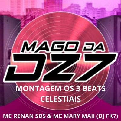 MONTAGEM OS 3 BEATS CELESTIAIS By MAGO DA DZ7, MC RENAN SDS, Mc Mary Maii, DJ FK6's cover