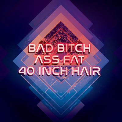 Bad Bitch Ass Fat 40 Inch Hair By DJ Gotta's cover