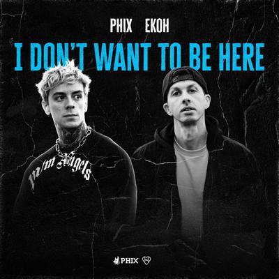 I DON'T WANT TO BE HERE By PHIX, Ekoh's cover