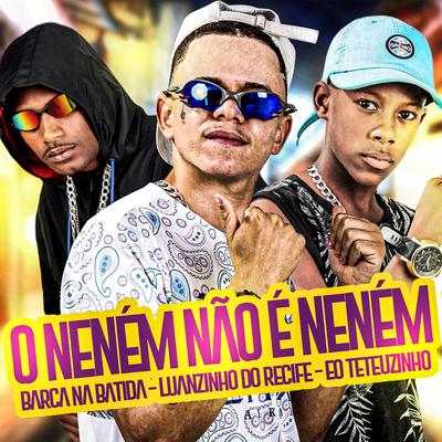 O Neném Não É Neném By Luanzinho do Recife, Barca Na Batida, EO Teteuzinho's cover