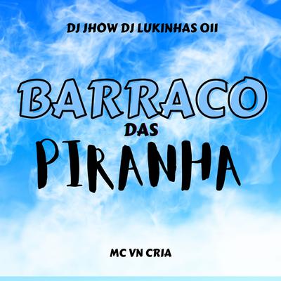 Barraco Das Piranhas By MC VN Cria, DJ Jhow, DJ Lukinhas 011's cover