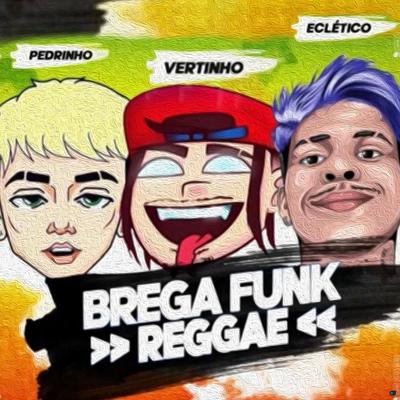 Brega Funk Reggae (feat. Mc Pedrinho & Eclético) (feat. Mc Pedrinho & Eclútico) By Mc Vertinho, Mc Pedrinho, Eclético's cover