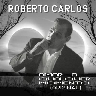 Amar a Qualquer Momento By Roberto Carlos's cover