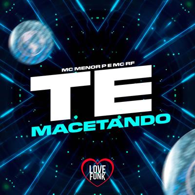 Te Macetando By Mc Menor P, Love Funk, Mc Rf's cover