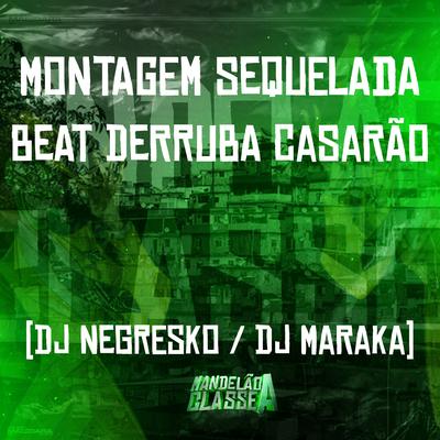 Montagem Sequelada - Beat Derruba Casarão By DJ NEGRESKO, DJ MARAKA's cover