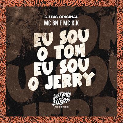 Eu Sou o Tom Eu Sou o Jerry By MC BN, MC K.K, DJ Big Original's cover