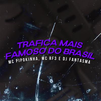 Trafica mais famoso do Brasil By MC RF3, Love Funk, Funk Malokeiro, DJ Fantasma, MC Pipokinha's cover