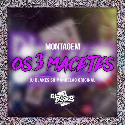 Montagem os 3 Macetes By DJ Blakes's cover