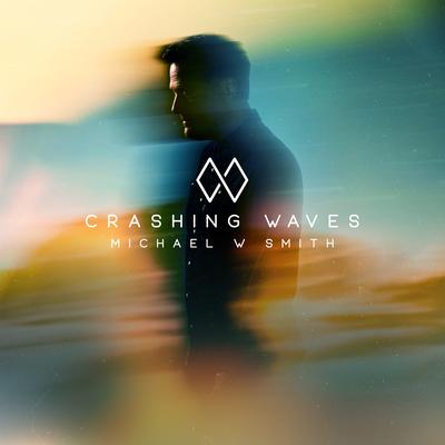 Crashing Waves By Michael W. Smith's cover
