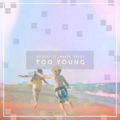 Too Young (feat. Baker Grace) By ayokay, Baker Grace's cover