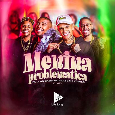 Menina Problemática By MC Luan da BS, MC Braz, MC Vitin LC, Dj Win, Dj Tg Da Inestan's cover