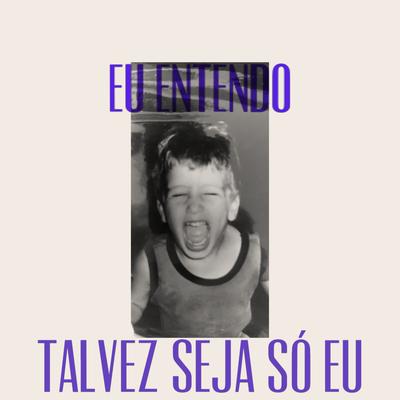 Eu Entendo By Talvez Seja Só Eu's cover