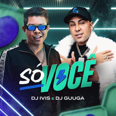 Só Você By DJ Ivis, Dj Guuga's cover