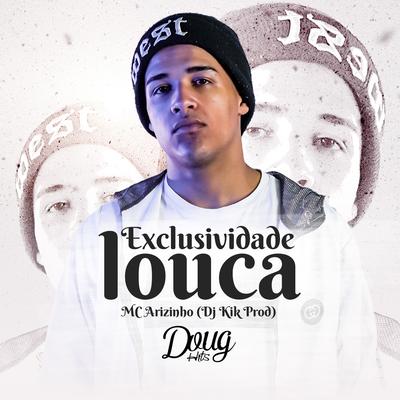 Exclusividade Louca By Mc Arizinho, dj kik prod, Doug Hits's cover