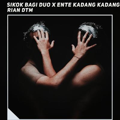 Sikok Bagi Duo X Ente Kadang Kadang By Rian DTM's cover