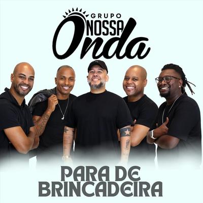 Para de Brincadeira By Grupo Nossa Onda's cover