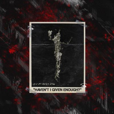 Haven't I Given Enough? By WhoCreatedUs?'s cover