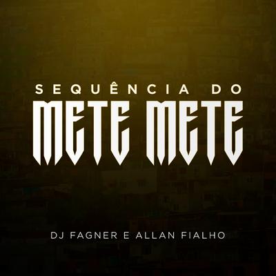 Sequência do Mete Mete By Dj Allan Fialho, Dj Fagner o Brabo's cover