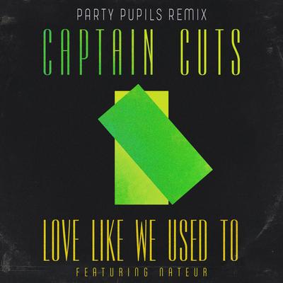 Love Like We Used To (feat. Nateur) (Party Pupils Remix) By Captain Cuts, Party Pupils, Nateur's cover