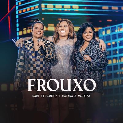 Frouxo (Ao Vivo) By Mari Fernandez, Maiara & Maraisa