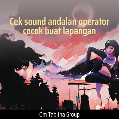 Cek Sound Andalan Operator Cocok Buat Lapangan By Om tabitha group's cover