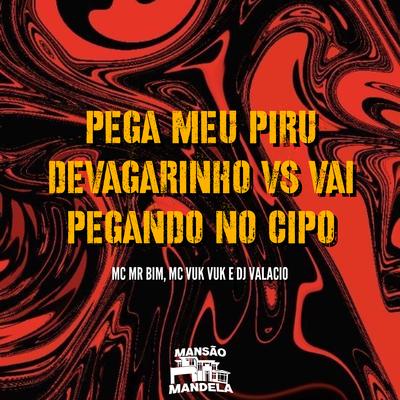 Pega Meu Piru Devagarinho Vs Vai Pegando no Cipó By DJ Valacio, Mc Mr. Bim, Mc Vuk Vuk's cover