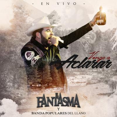 Vengo a Aclarar (En Vivo) By El Fantasma, Banda Los Populares Del Llano's cover