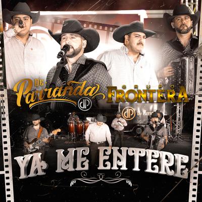 Ya Me Entere (En Vivo) By De Parranda, Grupo Frontera's cover