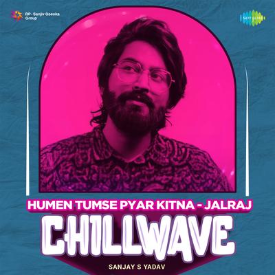 Humen Tumse Pyar Kitna - Jalraj - Chillwave By Majrooh Sultanpuri, R.D. Burman, Sanjay S Yadav, JalRaj's cover
