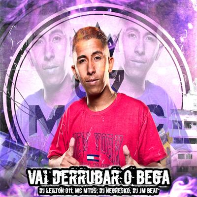 Vai Derrubar o Bega By DJ LEILTON 011, MC MTHS, DJ NEGRESKO, Dj Jm Beat's cover