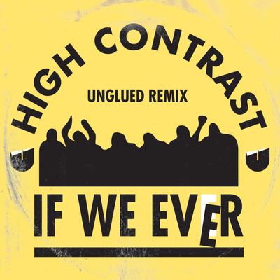 If We Ever (Unglued Remix) By High Contrast, Unglued's cover