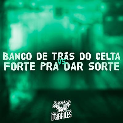 Banco de Trás do Celta Vs Forte pra Dar Sorte By MC Digu, DJ Robão's cover