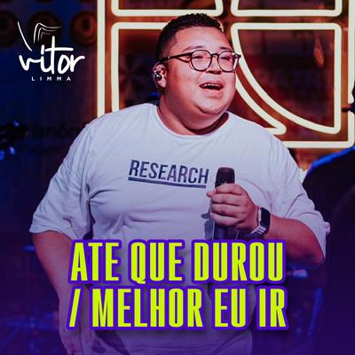 Até Que Durou / Melhor Eu Ir (Ao Vivo) By Vitor Limma's cover