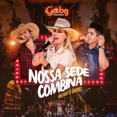 Nossa Sede Combina (Ao Vivo) By Gaby Violeira, Antony & Gabriel's cover