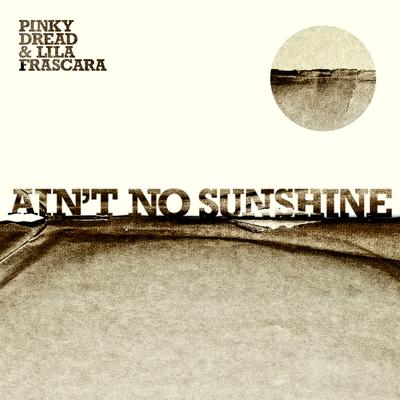 Ain't No Sunshine By Pinky Dread, Lila Frascara's cover