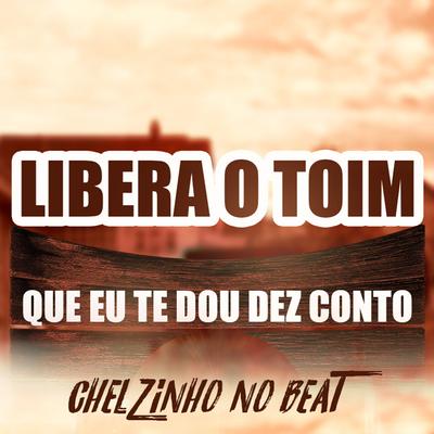 Libera o Toim Que Eu Te Dou Dez Conto By Chelzinho No Beat's cover